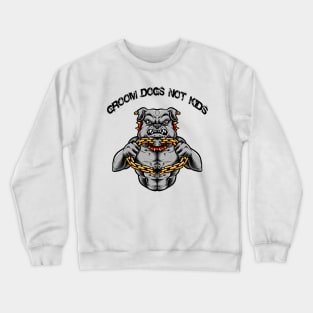 Groom Dogs Not Kids T-Shirt T-Shirt Crewneck Sweatshirt